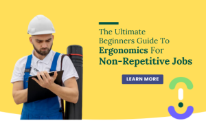 The Ultimate Beginners Guide To Ergonomics For Non-Repetitive Jobs