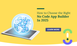 How to Choose the Right No Code App Builder in 2025