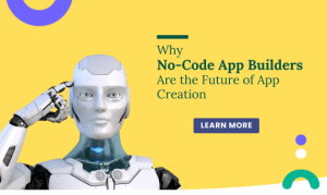 Why No-Code App Builders Are the Future of App Creation